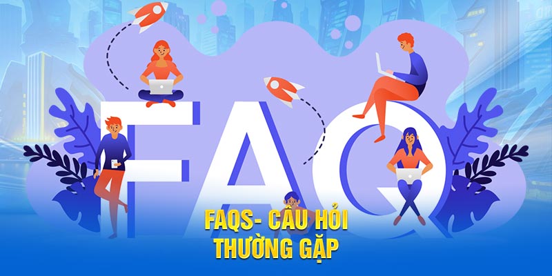 FAQs- Câu hỏi thường gặp 